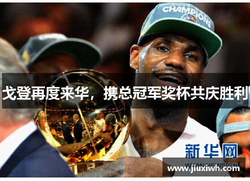 戈登再度来华，携总冠军奖杯共庆胜利